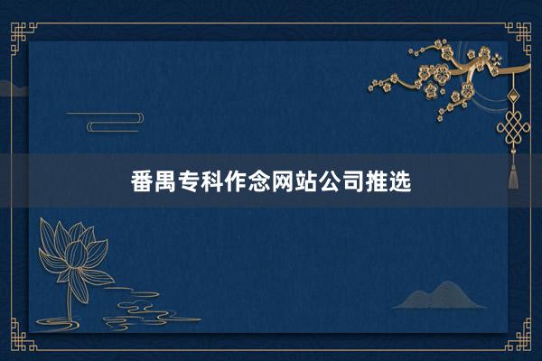 番禺专科作念网站公司推选